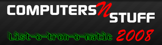 Computers N Stuff List-o-tron-o-matic - Our Best of 2008 Computers N Stuff List-o-tron-o-matic - Our Best of 2008